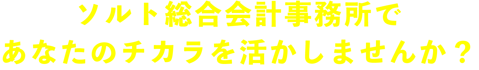 ソルト総合会計事務所であなたのチカラを活かしませんか？